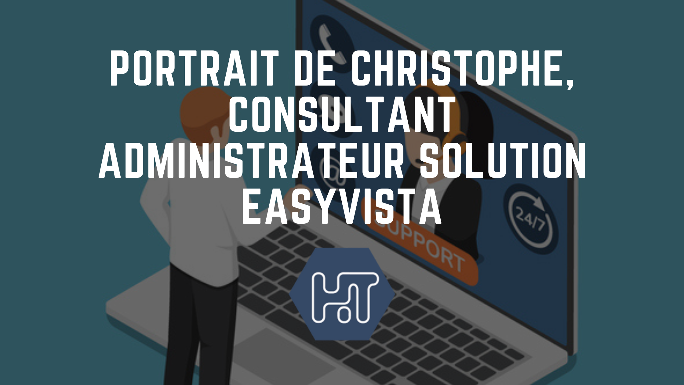 Portrait de Christophe, Consultant Administrateur Solution EasyVista, en mission chez EDF Renouvelables