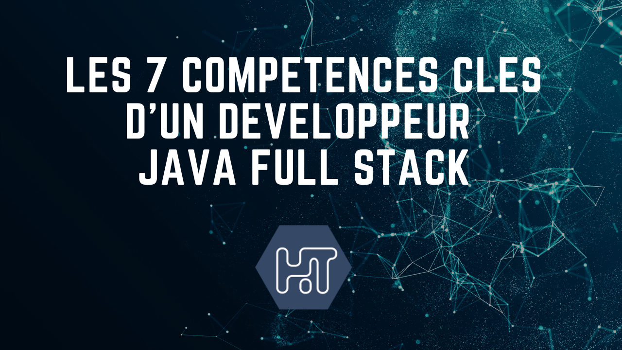 Les 7 compétences clés d’un développeur Java Fullstack